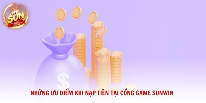 Những ưu điểm khi nạp tiền tại cổng game Sunwin