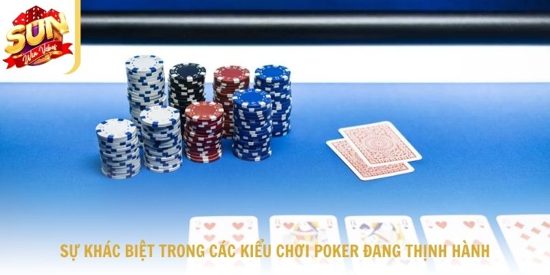 Sự khác biệt trong các kiểu chơi Poker đang thịnh hành
