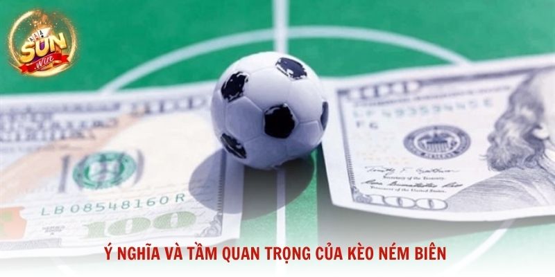 Ý nghĩa và tầm quan trọng của kèo ném biên
